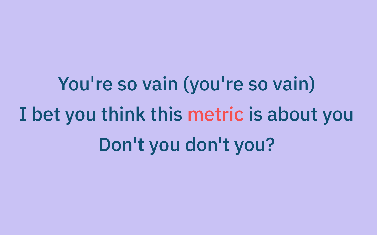 Humorous quote that adapts a Carly Simon song to describe vanity and metrics usage